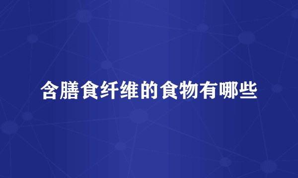 含膳食纤维的食物有哪些