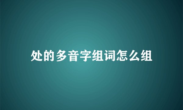 处的多音字组词怎么组
