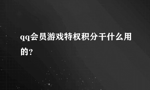 qq会员游戏特权积分干什么用的？