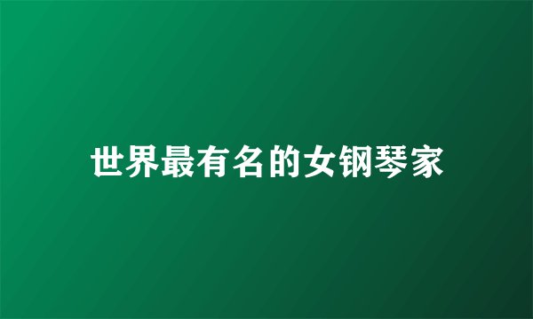 世界最有名的女钢琴家