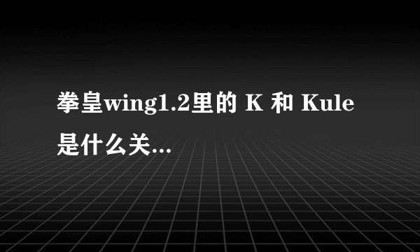 拳皇wing1.2里的 K 和 Kule 是什么关系啊？？
