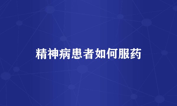 精神病患者如何服药