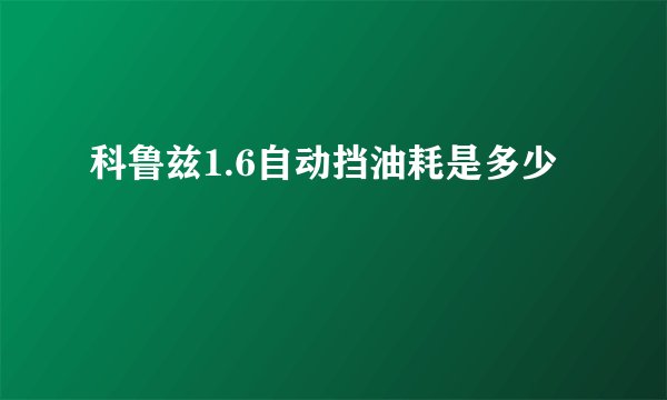 科鲁兹1.6自动挡油耗是多少