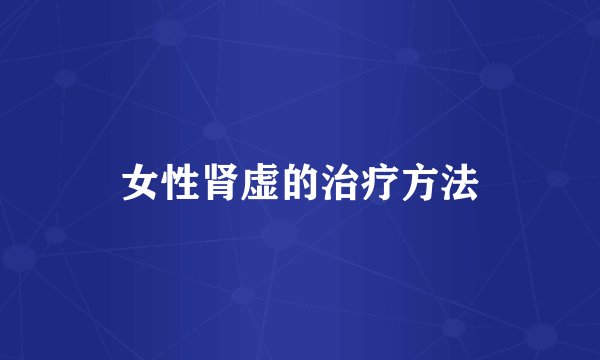 女性肾虚的治疗方法