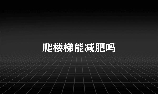 爬楼梯能减肥吗