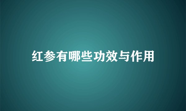 红参有哪些功效与作用