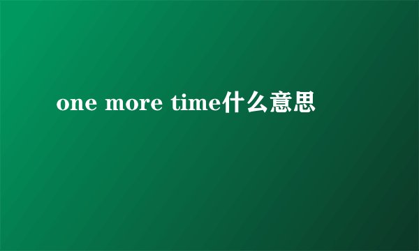 one more time什么意思