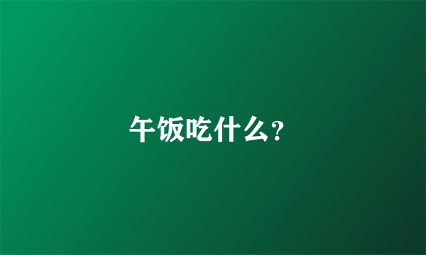午饭吃什么？