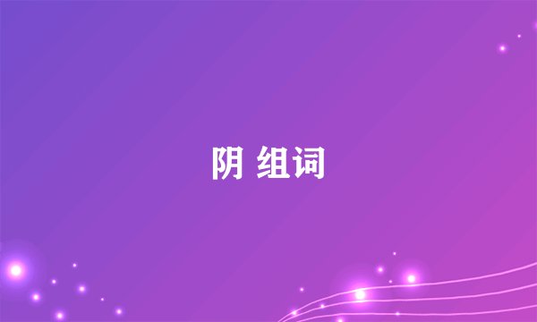 阴 组词