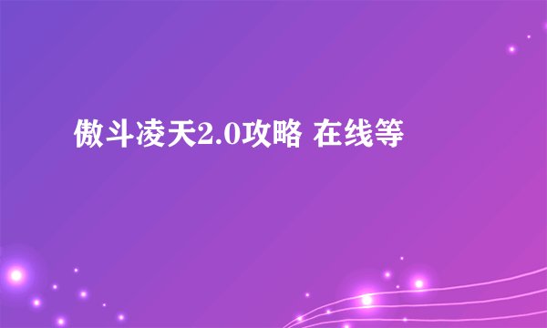傲斗凌天2.0攻略 在线等