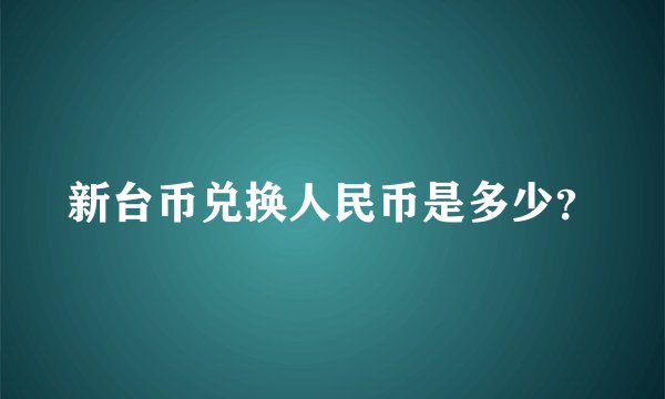 新台币兑换人民币是多少？