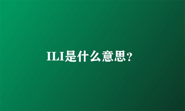 ILI是什么意思？