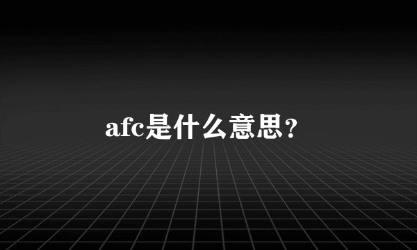 afc是什么意思？