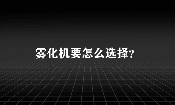 雾化机要怎么选择？