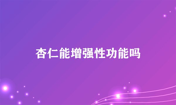 杏仁能增强性功能吗