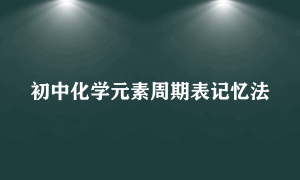 初中化学元素周期表记忆法