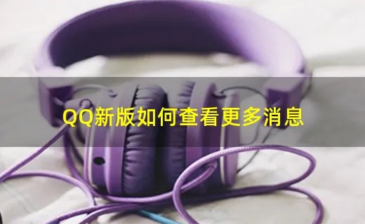 QQ新版如何查看更多消息