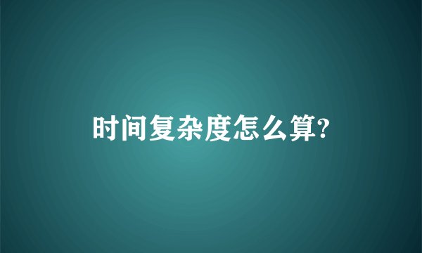 时间复杂度怎么算?