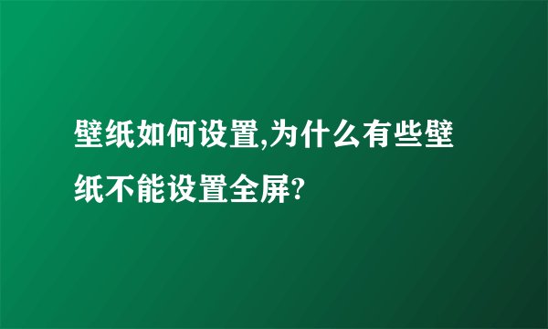 壁纸如何设置,为什么有些壁纸不能设置全屏?