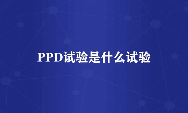PPD试验是什么试验