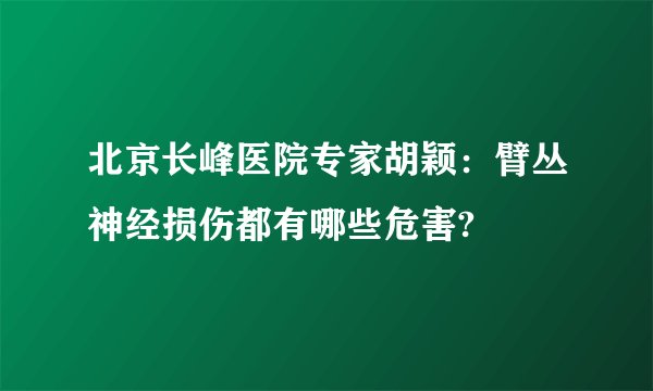 北京长峰医院专家胡颖：臂丛神经损伤都有哪些危害?