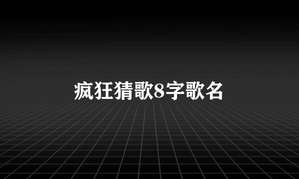 疯狂猜歌8字歌名