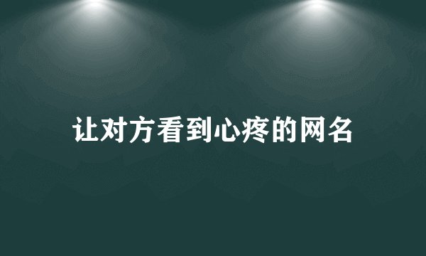 让对方看到心疼的网名
