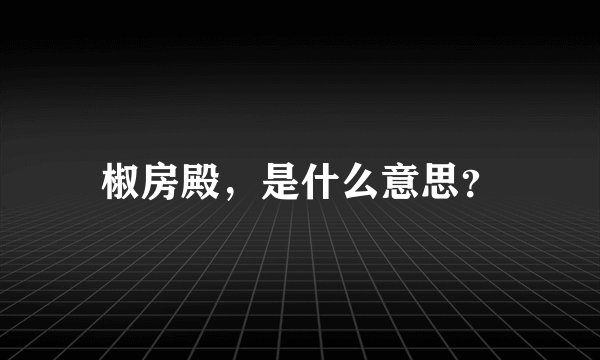 椒房殿，是什么意思？
