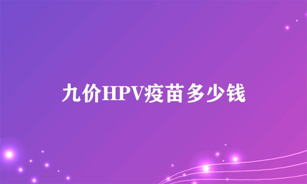 九价HPV疫苗多少钱
