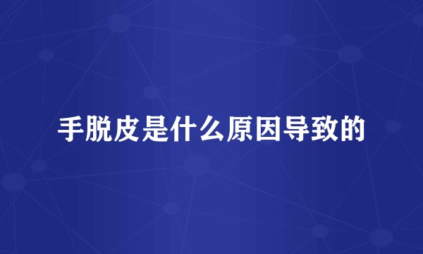 手脱皮是什么原因导致的