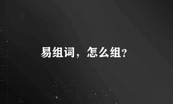 易组词，怎么组？