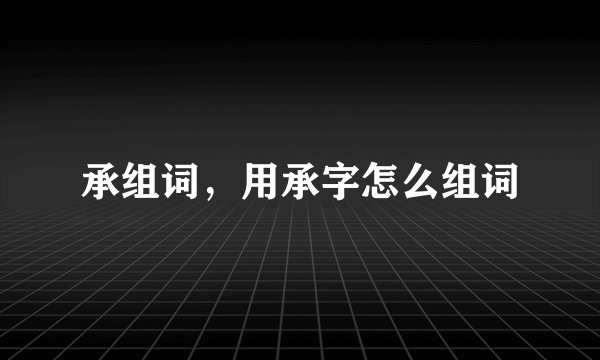 承组词，用承字怎么组词