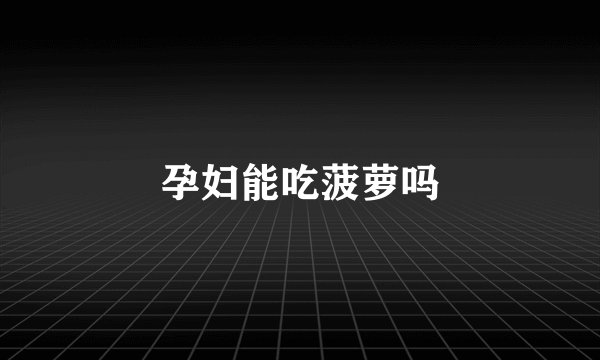 孕妇能吃菠萝吗