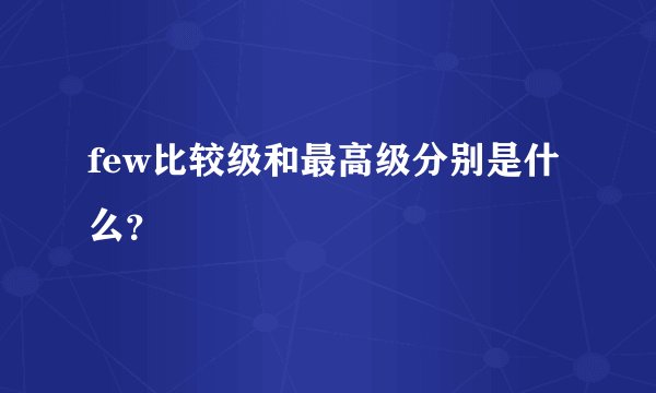 few比较级和最高级分别是什么？