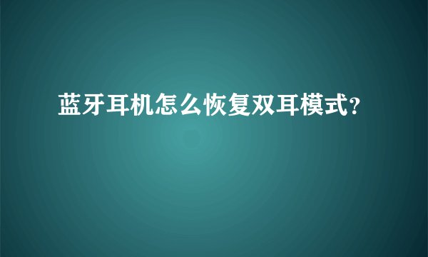 蓝牙耳机怎么恢复双耳模式？