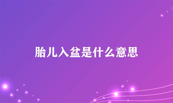 胎儿入盆是什么意思