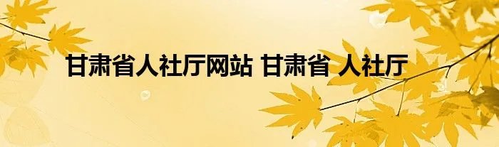 甘肃省人社厅网站 甘肃省 人社厅