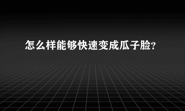 怎么样能够快速变成瓜子脸？