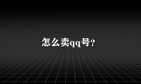 怎么卖qq号？