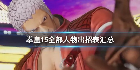 《拳皇15》全部人物出招表汇总 各角色出招表是什么？