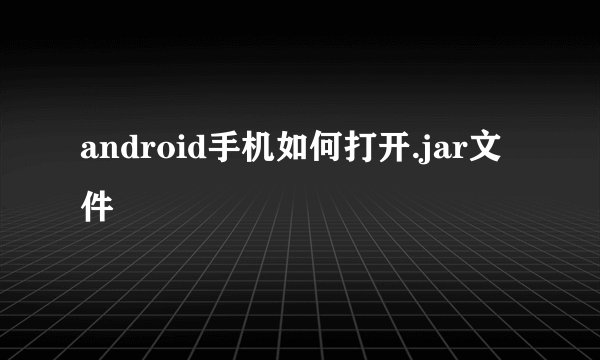 android手机如何打开.jar文件
