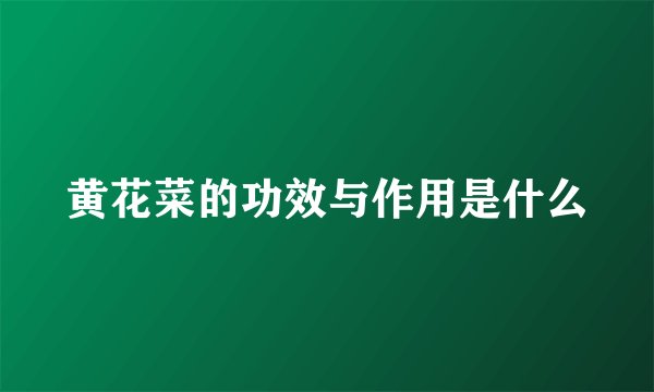 黄花菜的功效与作用是什么