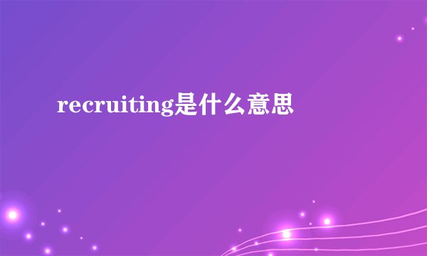 recruiting是什么意思