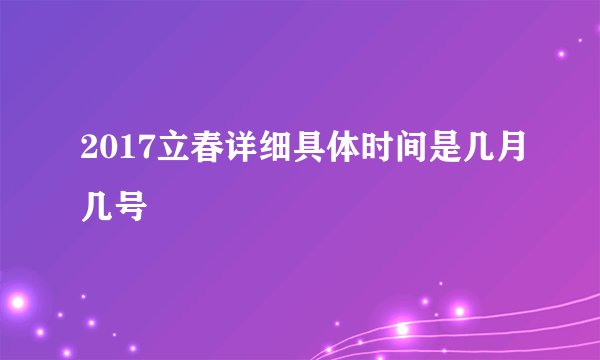 2017立春详细具体时间是几月几号
