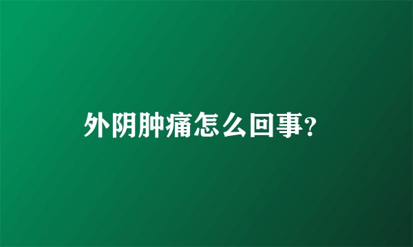 外阴肿痛怎么回事？