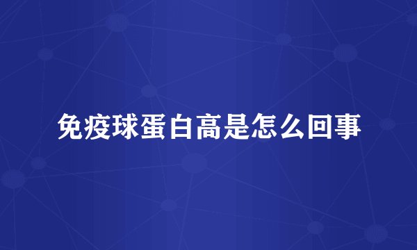 免疫球蛋白高是怎么回事