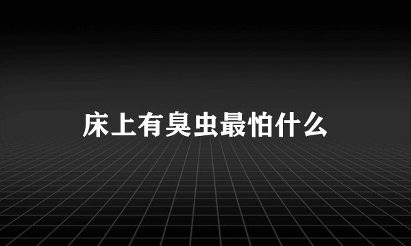 床上有臭虫最怕什么