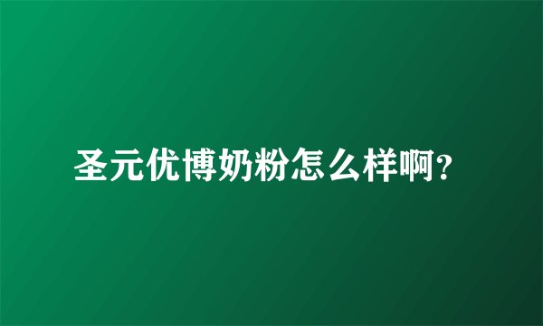 圣元优博奶粉怎么样啊？