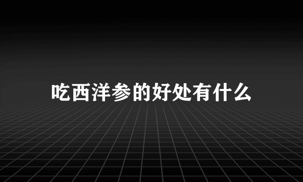 吃西洋参的好处有什么
