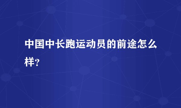 中国中长跑运动员的前途怎么样？